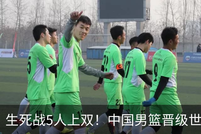 生死战5人上双！中国男篮晋级世预赛第二阶段