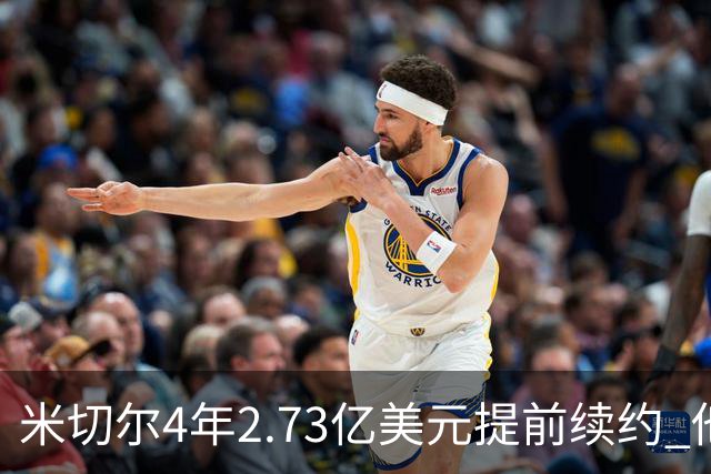 米切尔4年2.73亿美元提前续约 他欢迎詹姆斯重返骑士